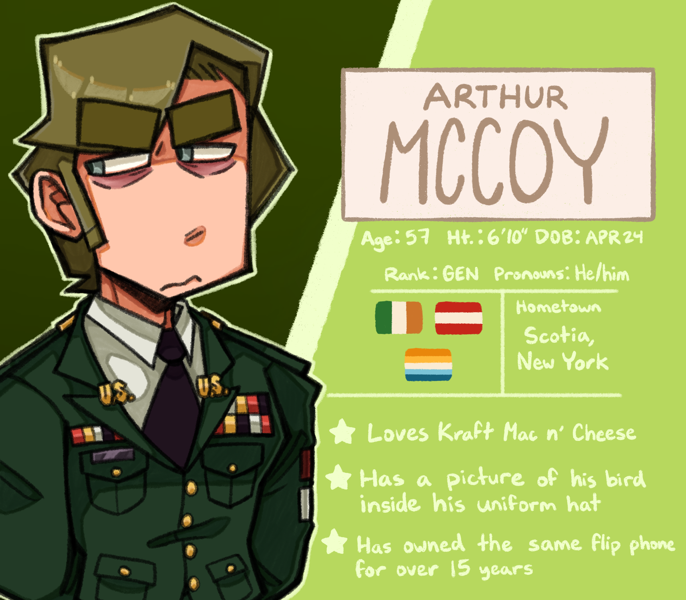 A character bio for Arthur McCoy. Age: 57, Height: 6'10, Date of Birth: April 24th. Rank: General, Pronouns: He/him. McCoy is of Irish-Austrian descent, and is cisgender and aromantic-asexual. His hometown is Scotia, New York. Fun facts include: he loves Kraft Mac n' Cheese, he has a picture of his bird inside his uniform hat, and he has owned the same flip phone for over 15 years.